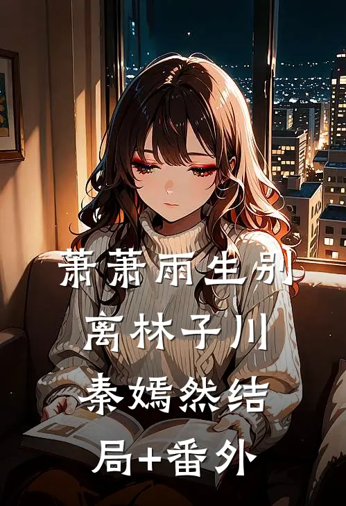 萧萧雨生别离林子川秦嫣然结局+番外