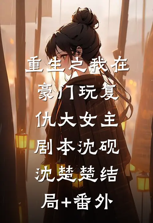 重生之我在豪门玩复仇大女主剧本沈砚沈楚楚结局+番外