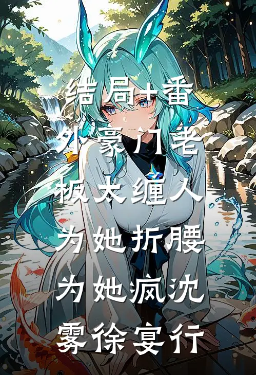 结局+番外豪门老板太缠人，为她折腰为她疯沈雾徐宴行