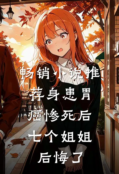 畅销小说推荐身患胃癌惨死后，七个姐姐后悔了
