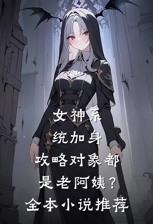 女神系统加身，攻略对象都是老阿姨？全本小说推荐