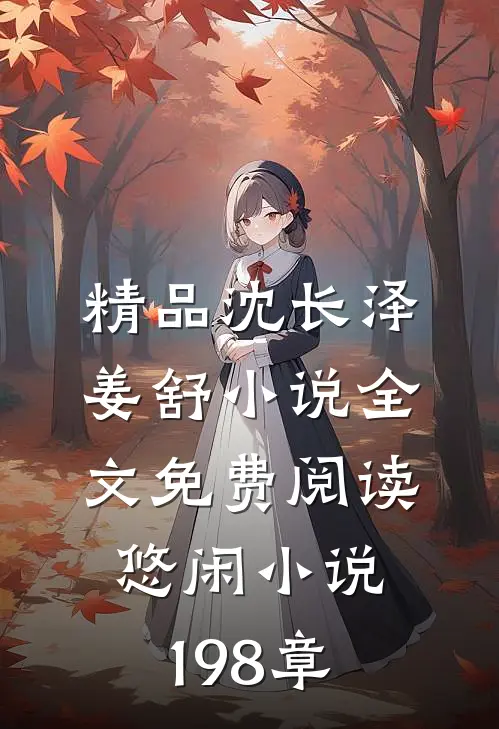 精品沈长泽姜舒小说全文免费阅读悠闲小说198章