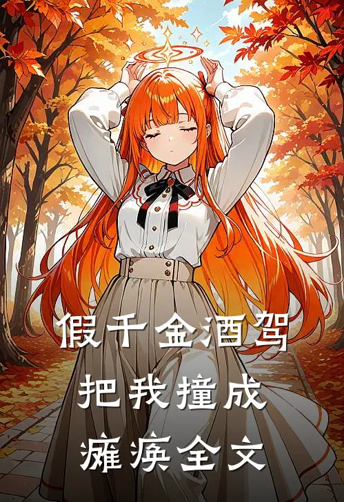 假千金酒驾把我撞成瘫痪全文