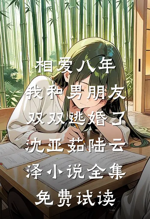 相爱八年，我和男朋友双双逃婚了沈亚茹陆云泽小说全集免费试读
