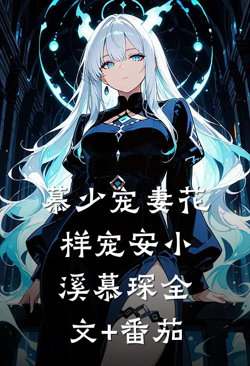 慕少宠妻花样宠安小溪慕琛全文+番茄