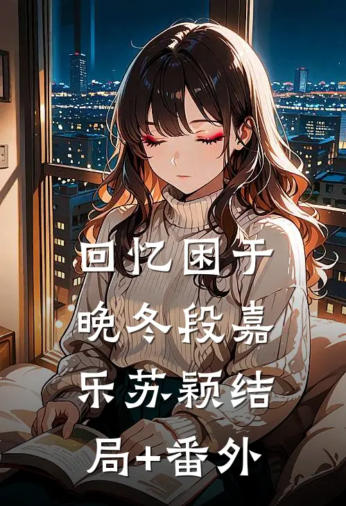 回忆困于晚冬段嘉乐苏颖结局+番外