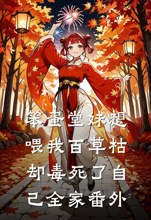 笨蛋堂妹想喂我百草枯，却毒死了自己全家 番外