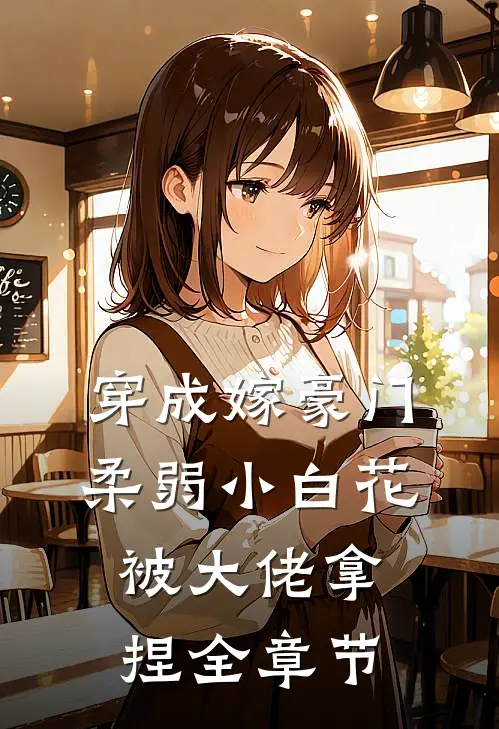 穿成嫁豪门，柔弱小白花被大佬拿捏全章节
