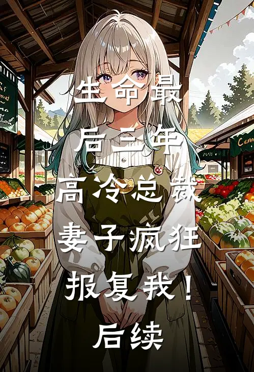 生命最后三年，高冷总裁妻子疯狂报复我！后续