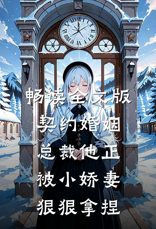 畅读全文版契约婚姻：总裁他正被小娇妻狠狠拿捏