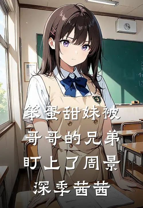 笨蛋甜妹被哥哥的兄弟盯上了周景深季茜茜