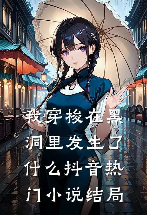 我穿梭在黑洞里发生了什么抖音热门小说结局