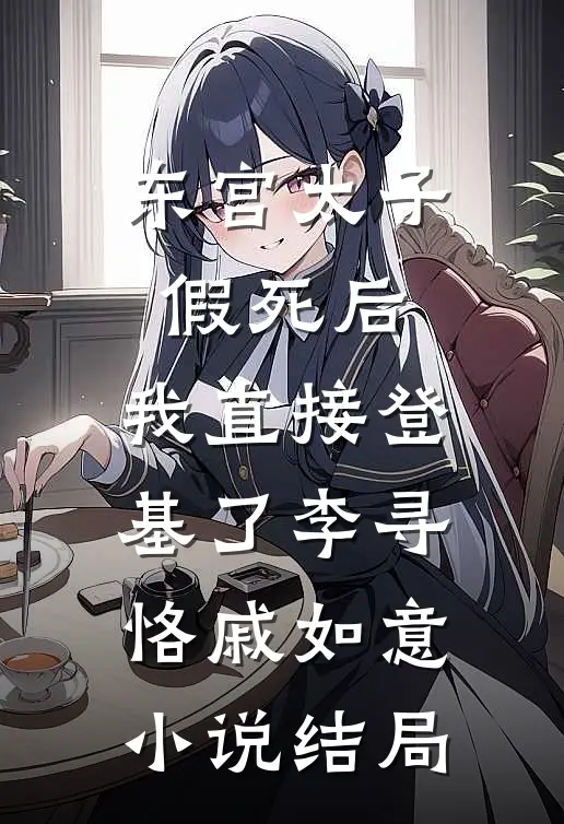 东宫太子假死后，我直接登基了李寻恪戚如意小说结局