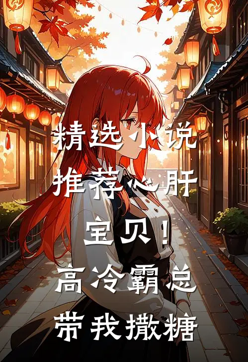 精选小说推荐心肝宝贝！高冷霸总带我撒糖