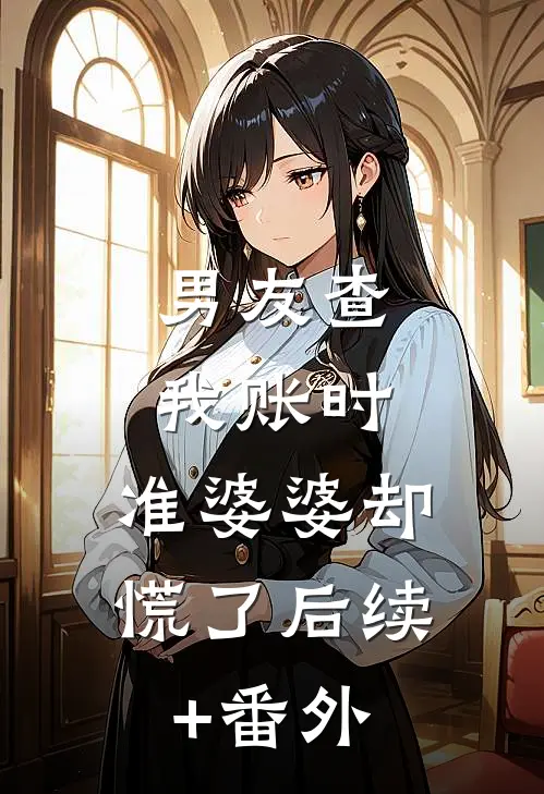 男友查我账时，准婆婆却慌了后续+番外
