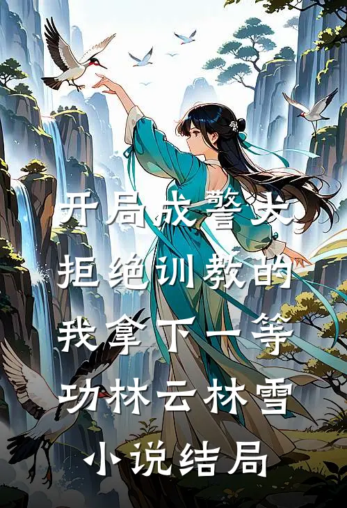 开局成警犬，拒绝训教的我拿下一等功林云林雪小说结局