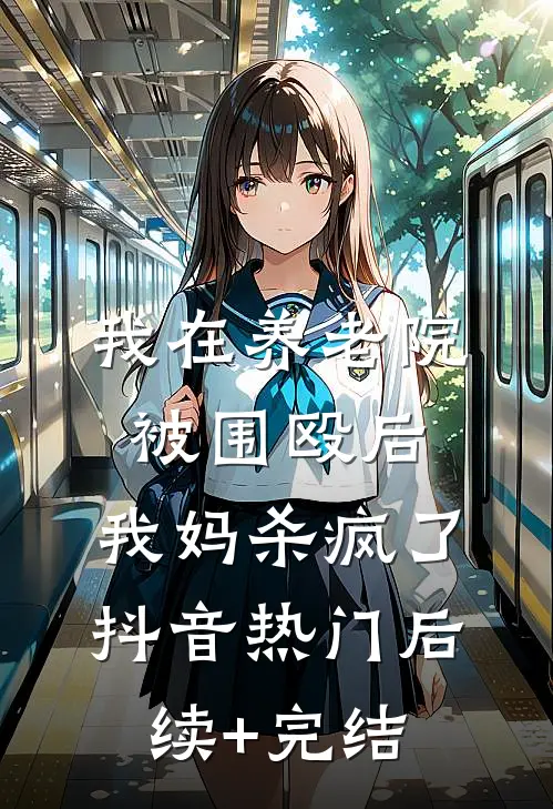 我在养老院被围殴后，我妈杀疯了抖音热门后续+完结