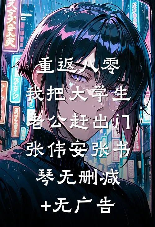 重返八零，我把大学生老公赶出门张伟安张书琴无删减+无广告