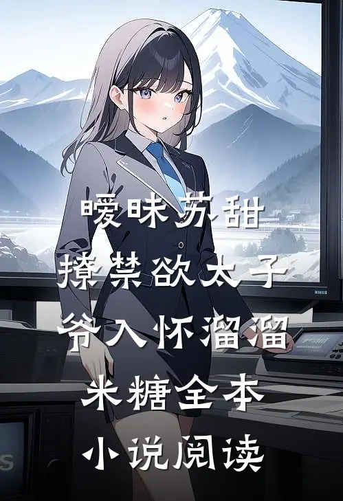 暧昧苏甜:撩禁欲太子爷入怀溜溜米糖全本小说阅读