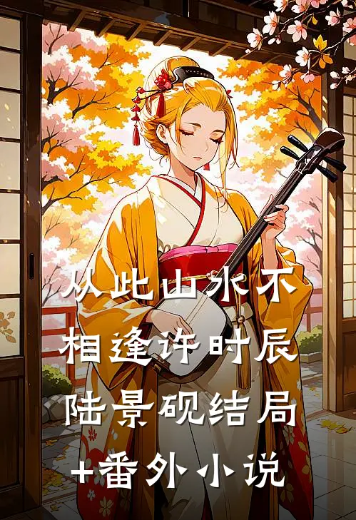 从此山水不相逢许时辰陆景砚结局+番外小说