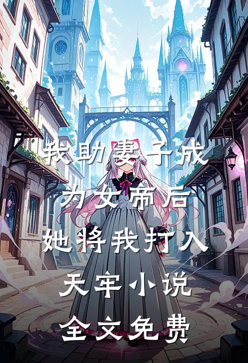 我助妻子成为女帝后，她将我打入天牢小说全文免费