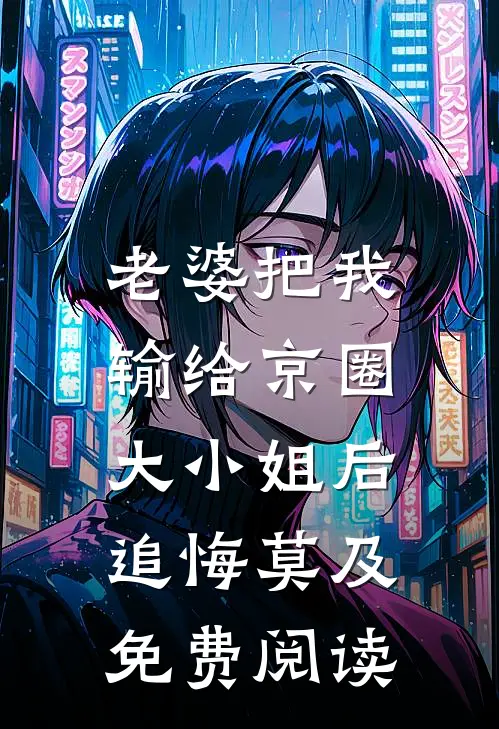 老婆把我输给京圈大小姐后，追悔莫及免费阅读