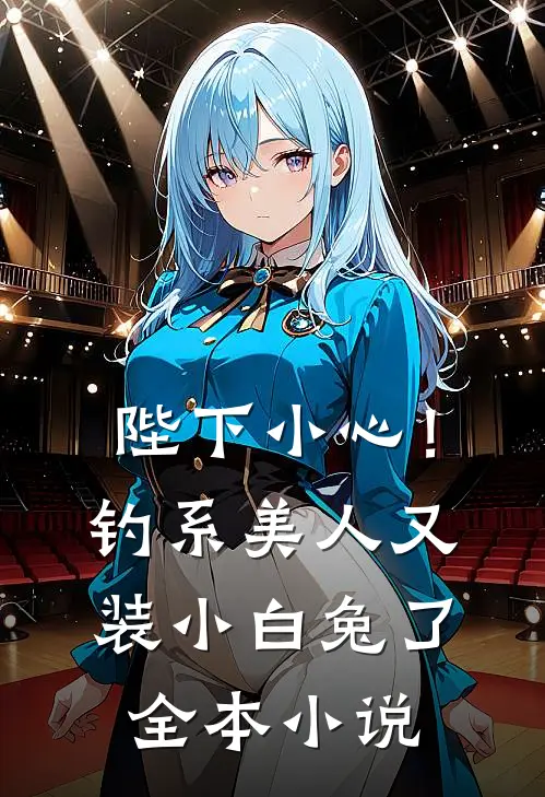陛下小心！钓系美人又装小白兔了全本小说