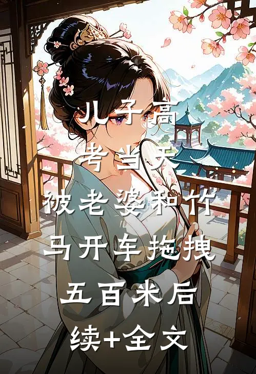 儿子高考当天，被老婆和竹马开车拖拽五百米后续+全文