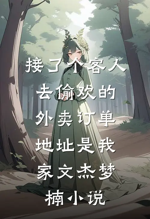 接了个客人去偷欢的外卖订单，地址是我家文杰梦楠小说