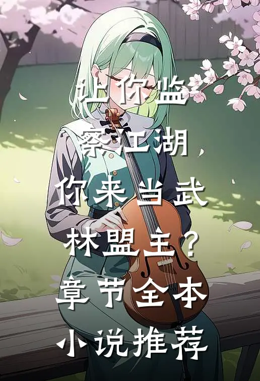 让你监察江湖，你来当武林盟主？章节全本小说推荐