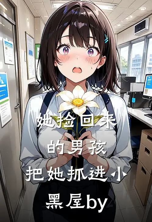 她捡回来的男孩，把她抓进小黑屋by