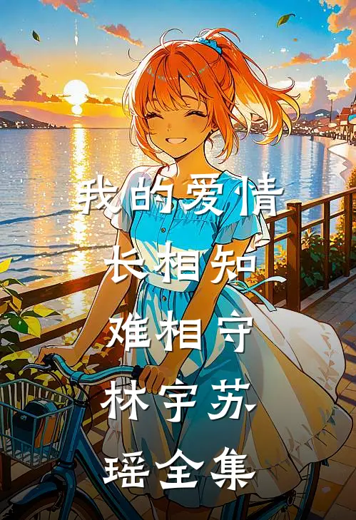 我的爱情，长相知，难相守。林宇苏瑶 全集