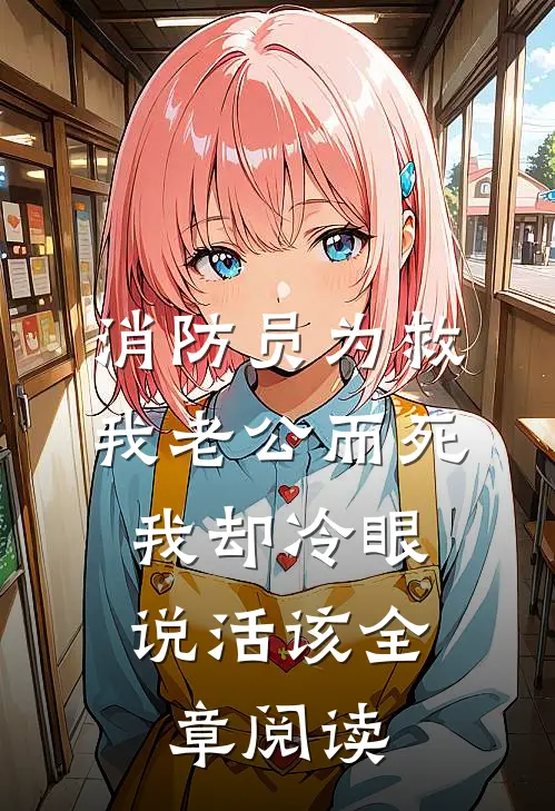 消防员为救我老公而死，我却冷眼说活该全章阅读