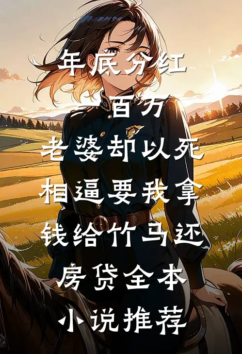 年底分红一百万，老婆却以死相逼要我拿钱给竹马还房贷全本小说推荐