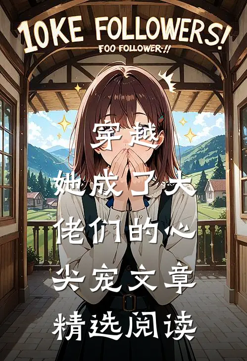 穿越：她成了大佬们的心尖宠文章精选阅读
