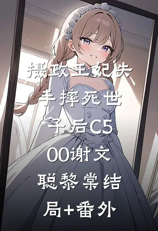 摄政王妃失手摔死世子后C500谢文聪黎棠结局+番外