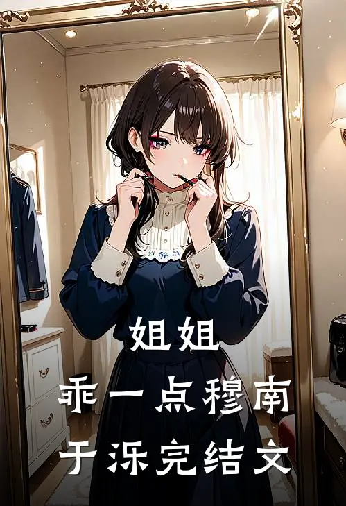 姐姐，乖一点穆南于泺完结文