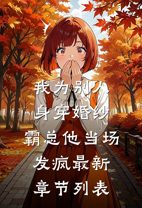我为别人身穿婚纱，霸总他当场发疯最新章节列表