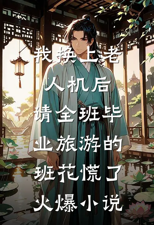 我换上老人机后，请全班毕业旅游的班花慌了火爆小说