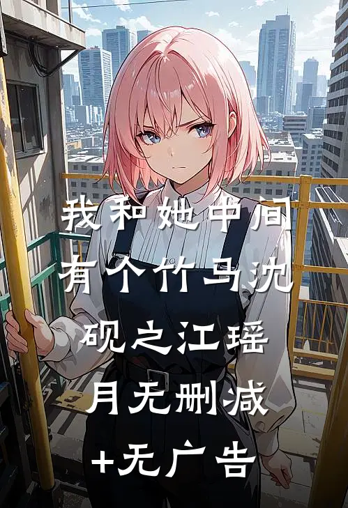我和她中间有个竹马沈砚之江瑶月无删减+无广告