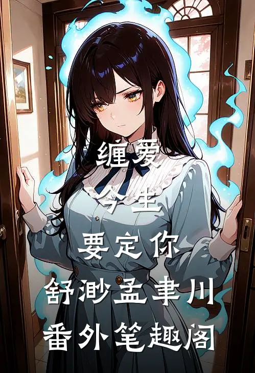 缠爱：今生，要定你：舒渺孟聿川番外笔趣阁