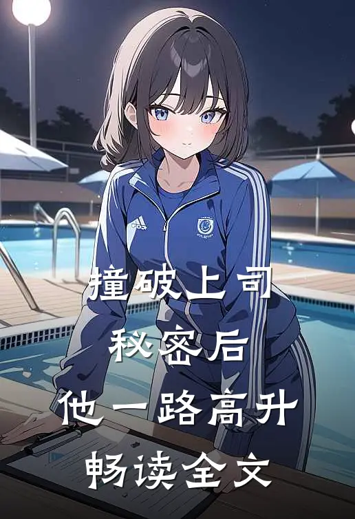 撞破上司秘密后，他一路高升畅读全文