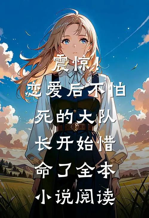 震惊！恋爱后，不怕死的大队长开始惜命了全本小说阅读
