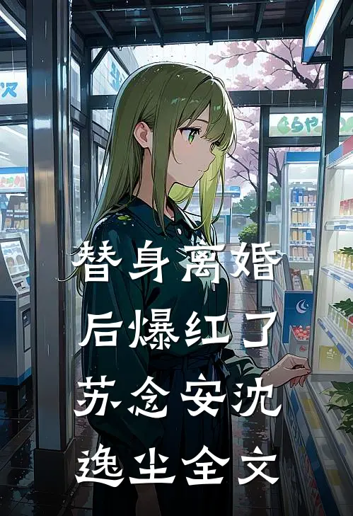 替身离婚后爆红了苏念安沈逸尘全文