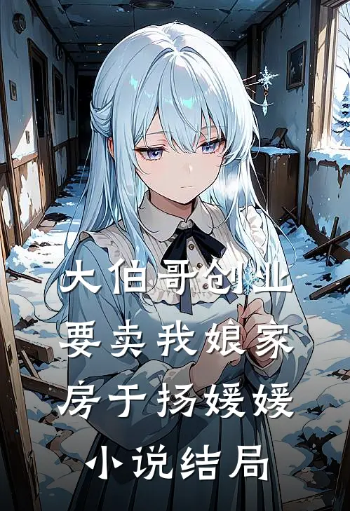 大伯哥创业要卖我娘家房于扬媛媛小说结局