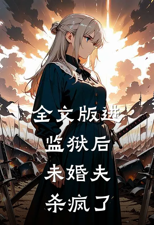全文版进监狱后，未婚夫杀疯了