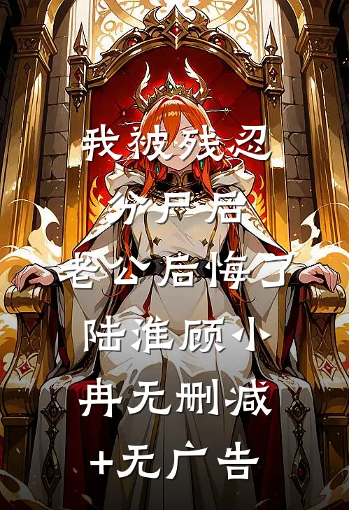 我被残忍分尸后，老公后悔了陆淮顾小冉无删减+无广告