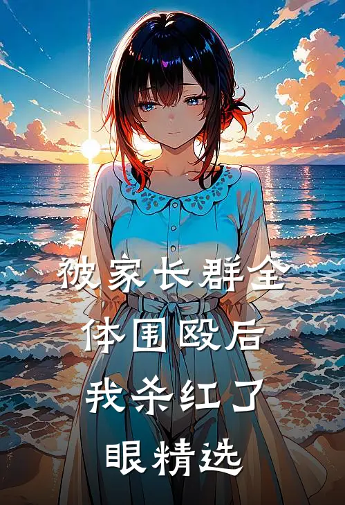 被家长群全体围殴后，我杀红了眼精选