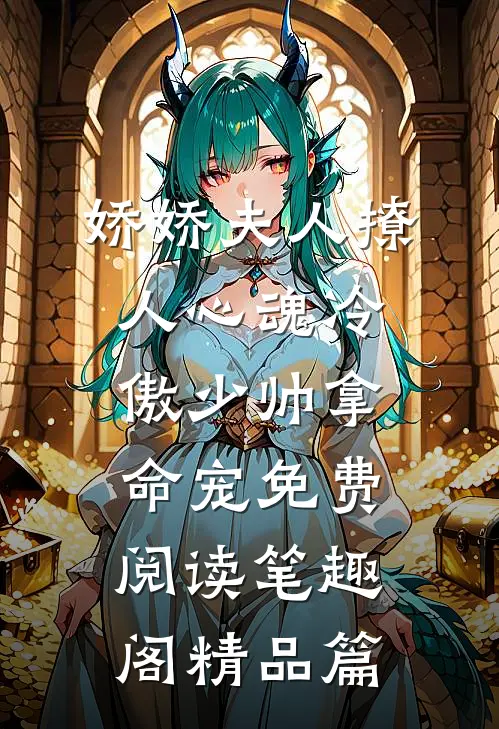 娇娇夫人撩人心魂冷傲少帅拿命宠免费阅读笔趣阁精品篇