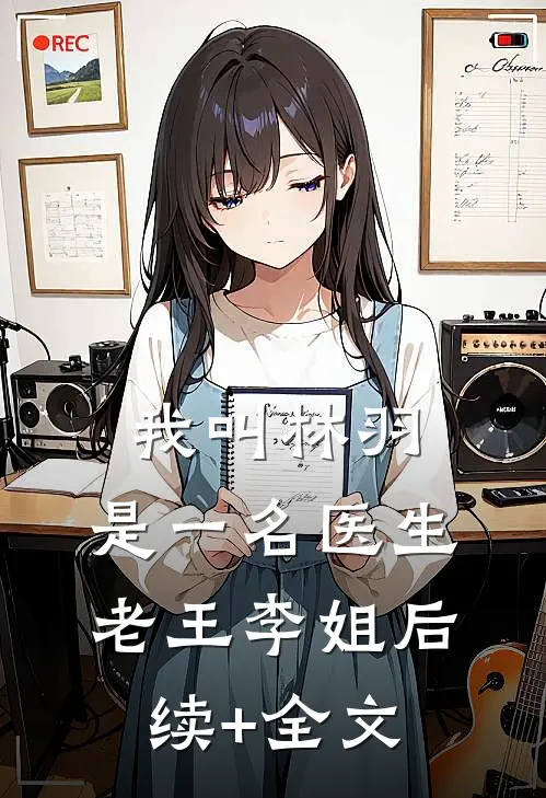 我叫林羽，是一名医生老王李姐后续+全文